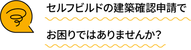 セルフビルドの建築確認申請でお困りではありませんか